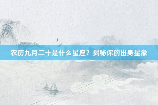 农历九月二十是什么星座？揭秘你的出身星象